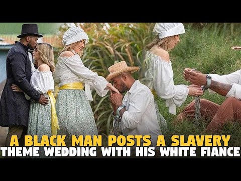 A Black Man posts a Slavery Theme Wedding With His White Fiance