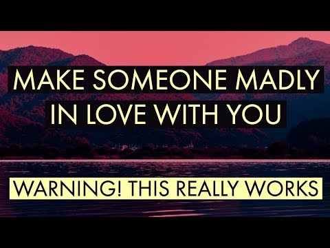 MAKE SOMEONE MADLY IN LOVE WITH YOU 